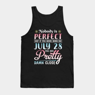 Happy Birthday To Me You Nobody Is Perfect But If You Were Born On July 28 You Are Pretty Damn Close Tank Top